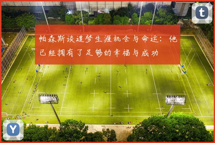 帕森斯谈追梦生涯机会与命运：他已经拥有了足够的幸福与成功