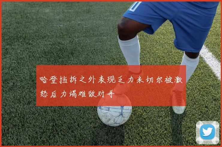哈登挡拆之外表现乏力米切尔被激怒后力竭难敌对手