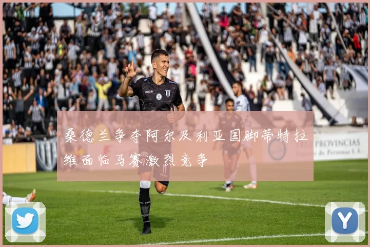 桑德兰争夺阿尔及利亚国脚蒂特拉维面临马赛激烈竞争